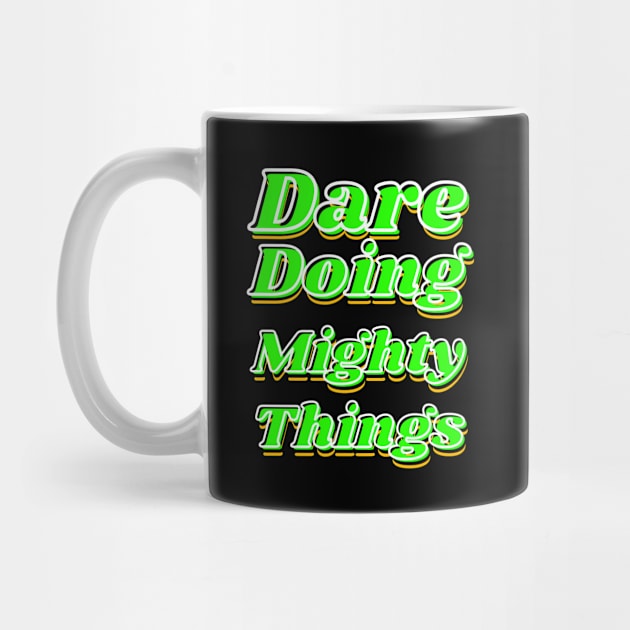 Dare doing mighty things in green text with some gold, black and white by Blue Butterfly Designs 